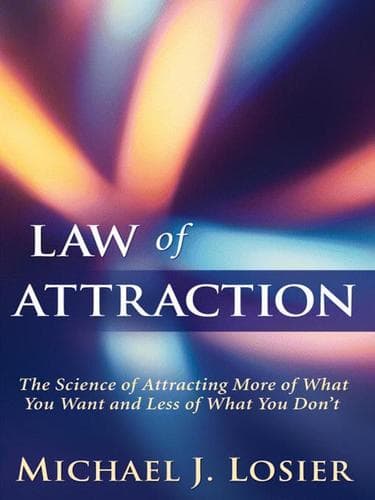 Law of Attraction: The Science of Attracting More of What You Want and Less of What You Don't