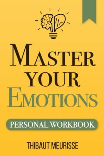 Master Your Emotions: A Practical Guide to Overcome Negativity and Better Manage Your Feelings